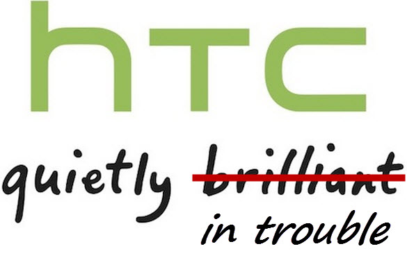 HTC is quietly in trouble rather than quietly brilliant